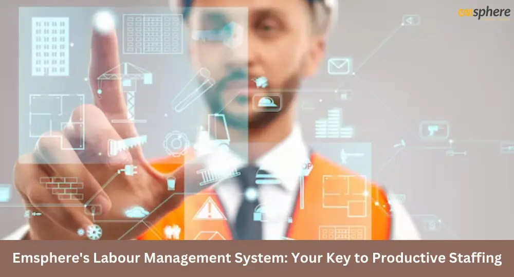 Emsphere’s Labour Management System: Your Key to Productive Staffing