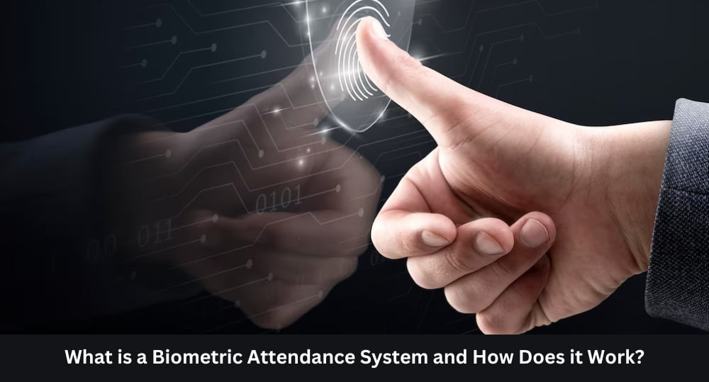 What is a Biometric Attendance System and How Does it Work?