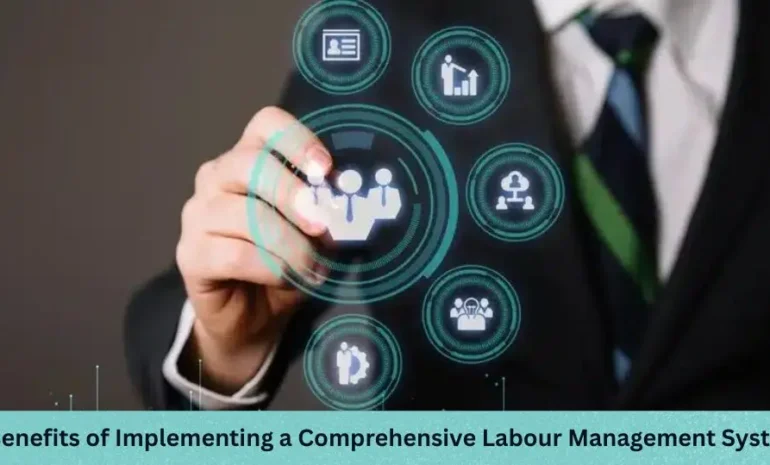 Benefits of Using Comprehensive Labour Management System